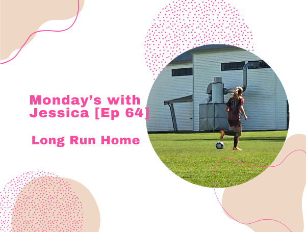 Monday’s with Jessica [Ep 64]: Long Run Home