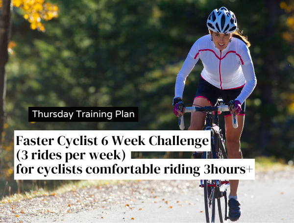 Faster Cyclist 6 Week Challenge (3 rides per week) for cyclists comfortable riding 3hours +