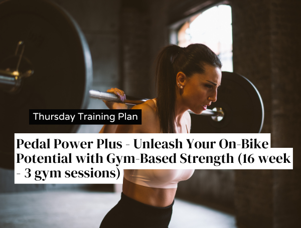 Pedal Power Plus - Unleash Your On-Bike Potential with Gym-Based Strength (16 week - 3 gym sessions)